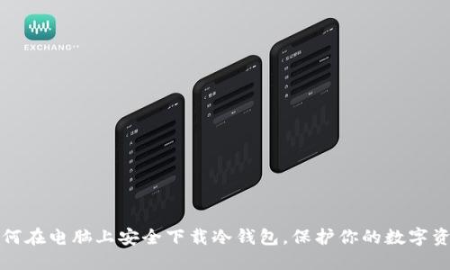 如何在电脑上安全下载冷钱包，保护你的数字资产