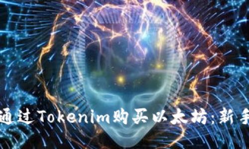 如何通过Tokenim购买以太坊：新手指南