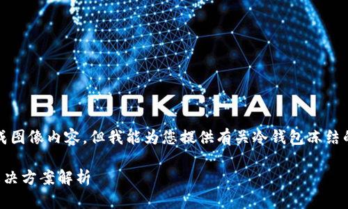 抱歉，我无法提供或生成图像内容，但我能为您提供有关冷钱包冻结的详细介绍和相关内容。

冷钱包冻结的原因与解决方案解析