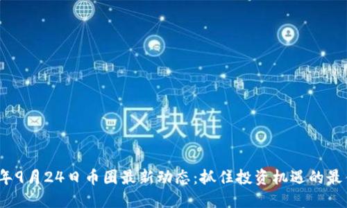 2023年9月24日币圈最新动态：抓住投资机遇的最佳时机