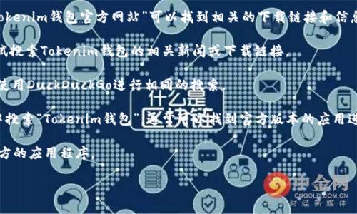要下载特定钱包应用，如Tokenim钱包，通常会在官方网站或知名的应用商店（如Google Play Store、Apple App Store）上找到。以下是一些找到和下载Tokenim钱包的主要搜索引擎和方法：

1. **Google**：使用Google搜索引擎，输入“Tokenim钱包下载”或“Tokenim钱包官方网站”可以找到相关的下载链接和信息。

2. **Bing**：与Google类似，Bing也可以提供相关结果，用户可以尝试搜索Tokenim钱包的相关新闻或下载链接。

3. **DuckDuckGo**：如果倾向于使用不追踪用户的搜索引擎，可以使用DuckDuckGo进行相同的搜索。

4. **应用商店**：直接在Apple App Store或Google Play Store中搜索“Tokenim钱包”，通常可以找到官方版本的应用进行下载。

下载钱包时，请确认来源的安全性和可靠性，避免下载来自不明第三方的应用程序。

如果需要进一步的信息或帮助，请告知！