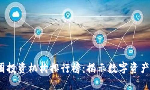 2023年币圈投资机构排行榜：揭示数字资产投资新风向