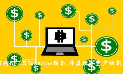 如何将NFT与Tokenim结合，开启数字资产的新篇章