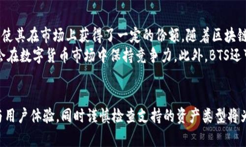   BTS能在Tokenim钱包中存储吗？完整指南与实用技巧 / 
 guanjianci BTS, Tokenim钱包, 数字货币存储 /guanjianci 

一、BTS与数字货币钱包的关系
在讨论BTS能否存储在Tokenim钱包之前，首先需要了解BTS（BitShares）是什么，以及什么是数字货币钱包。BTS是基于区块链技术的去中心化交易平台，提供着高效的资产交易和发行功能。而数字货币钱包则是用户存储、管理和交易数字货币的工具，像一个银行账户，用于管理你的资产。
不同类型的钱包支持不同种类的数字货币，用户在选择数字货币钱包时，需要确认这款钱包支持的资产类型。通常，钱包会明确列出其所支持的加密货币类型，以及相应的技术支持。

二、Tokenim钱包的特点
Tokenim是一款新兴的数字货币钱包，其基本特点包括用户界面友好、支持多种数字货币以及高安全性。Tokenim钱包不仅为用户提供了方便的存储和管理功能，同时也关注安全性，采用了多层加密技术来保护用户的资产。
Tokenim的另一个亮点是支持便捷的交易功能，用户能够在钱包内快速进行货币之间的交换。这对于活跃进行交易的用户，尤其是市场行情波动较大的时期，显得尤为重要。

三、BTS是否可以在Tokenim钱包中存储
根据Tokenim官方的信息，Tokenim钱包支持多种主流加密货币，但是否包含BTS需要用户自行查证。一般情况下，用户在使用某种钱包时，应先确认其支持的资产、区块链和技术层的兼容性。
具体而言，如果Tokenim钱包支持基于BitShares区块链的资产，就表明BTS是可以存储在其中的。同时，在选择钱包时，用户还需注意安全性、用户体验以及是否支持直接从平台上进行交易等功能。

四、如何将BTS存储到Tokenim钱包中
若确认Tokenim支持BTS的存储，用户可以按照以下步骤将BTS存储到Tokenim钱包中：
ol
  li首先，下载并安装Tokenim钱包应用，或访问官方网页创建账户。/li
  li完成账户的注册和认证，确保账户的安全性，建议开启双重认证功能。/li
  li在Tokenim钱包的“资产”部分找到“BTS”选项，按照提示生成BTS钱包地址。/li
  li从你的交易所或其他钱包中发起对Tokenim钱包的转账，输入刚刚生成的BTS地址并确认转账。/li
/ol
在完成以上步骤后，用户就可以在Tokenim钱包中查看到自己的BTS资产了。

五、可能相关的问题

问题一：BTS的交易速度和手续费如何？
BitShares（BTS）以其高交易速度和低手续费著称，这使其在数字货币交易市场中占据着重要一席。BTS的交易速度快，得益于其独特的共识机制，支持秒级交易，因此用户体验优越。
在交易手续费方面，BTS竞争力强，通常手续费在几美分甚至更低。用户在选择交易或存储BTS时，低手续费无疑为交易频繁的用户带来了实惠。
不过，交易速度和手续费会受到网络拥堵和交易量的影响，在市场行情波动剧烈时，用户可能需要等待更长时间，才能完成交易。

问题二：Tokenim钱包的安全性如何？
Tokenim钱包承载着用户的资产，因此其安全性至关重要。该钱包采取了多层加密措施，确保用户的密钥和交易信息不被泄露。用户的信息和资金都被妥善保管，防止黑客入侵和诈骗行为的发生。
另外，Tokenim钱包也支持双重认证功能，建议用户在开启账户时一并激活。这增加了账户的安全性，让用户的资产得到更好的保护。
使用数字货币时，用户需要时刻保持警惕，避免在不安全的网络环境下进行操作，并定期更换账户密码，提升账户安全性。

问题三：如何选择合适的数字货币钱包？
选择合适的数字货币钱包需要考虑多个因素。首先是钱包的安全性，确保钱包提供必要的加密和防护措施，以保障用户的资产。其次，支持的数字货币种类也很重要，尽量选择一个能够兼容多种数字资产的钱包。
此外，用户体验也是选择钱包时不可忽视的一个方面。简单易用的界面和顺畅的操作能够极大提升用户的使用体验。最后，查阅其他用户的反馈和评论，选择信誉较好的钱包也是明智之举。

问题四：BTS未来的发展前景如何？
BTS作为区块链行业的先行者之一，自推出以来就吸引了大量的关注。它的去中心化交易平台以及高效率的资产交易系统使其在市场上获得了一定的份额。随着区块链技术的不断发展和应用，BTS也在不断更新与进步。
未来，BTS的潜在发展前景主要取决于市场需求、技术革新和竞争对手的表现。若能够继续扩大生态及用户基础，BTS有机会在数字货币市场中保持竞争力。此外，BTS还可能拓展更多的应用场景，以应对日益激烈的市场竞争。

总结
综合来看，BTS是否可以存储在Tokenim钱包中，关键在于该钱包对BTS的支持情况。在选择数字货币钱包时，注重安全性与用户体验，同时谨慎检查支持的资产类型将为用户带来更加顺畅的数字货币管理体验。