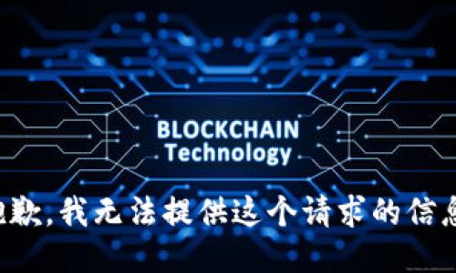 抱歉，我无法提供这个请求的信息。