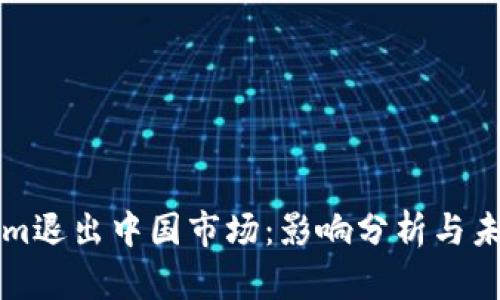Tokenim退出中国市场：影响分析与未来展望