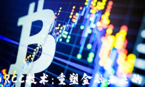 
数字货币RCC技术：重塑金融未来的关键力量