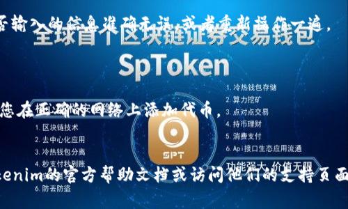 添加代币到Tokenim（或其他加密货币钱包）的步骤通常是相似的，以下是一个通用的指南。在执行操作时，请确保您具有最新版本的钱包应用，并始终小心私钥和助记词的安全。

### 添加代币的步骤

步骤一：打开Tokenim应用
首先，确保您已经下载并安装了Tokenim应用程序。打开应用后，您将看到可用的数字资产和代币的列表。

步骤二：选择“添加代币”选项
在主界面上，寻找“添加代币”或“添加资产”的选项。通常，这个选项会在资产列表的顶部或底部，或者在设置菜单中。

步骤三：输入代币信息
在添加代币页面，您需要输入代币的合约地址、代币名称、符号等信息。如果您不确定这些信息，可以在相关的代币官方网站或加密货币信息网站（如CoinMarketCap、CoinGecko）上找到。
请注意，确保合约地址来源可靠，以免添加错误或恶意的代币。

步骤四：确认添加
输入代币信息后，系统通常会提示您确认添加的代币信息。仔细检查所有输入的参数无误后，点击确认按钮。

步骤五：查看添加的代币
返回主界面后，您应该能看到您刚刚添加的代币。如果没有，请检查是否输入的信息准确无误，或者重新操作一遍。

### 注意事项
1. 确保代币合约地址的准确性，以防添加错误代币。
2. 了解代币的网络（如Ethereum、Binance Smart Chain等），确保您在正确的网络上添加代币。
3. 保持钱包应用和手机系统的更新，以防遭遇安全漏洞。

如果您有更多关于Tokenim或具体代币添加过程的问题，建议查阅Tokenim的官方帮助文档或访问他们的支持页面以获得进一步的支持。