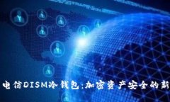 中国电信DISM冷钱包：加密资产安全的新选择