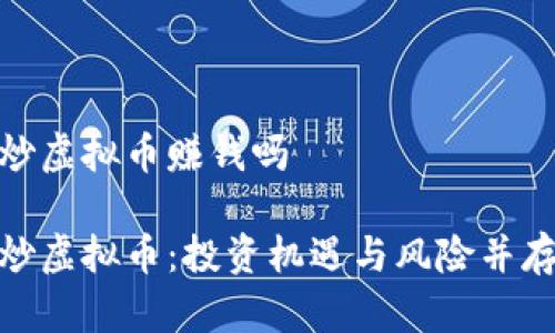 炒虚拟币赚钱吗

炒虚拟币：投资机遇与风险并存