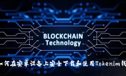  如何在安卓设备上安全下载和使用Tokenim钱包