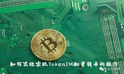 如何高效实现TokenIM批量转币的操作