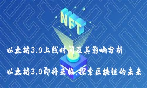 以太坊3.0上线时间及其影响分析

以太坊3.0即将来临：探索区块链的未来