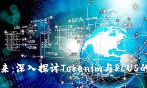 区块链技术的未来：深入探讨Tokenim与PLUS的核心优势与应用
