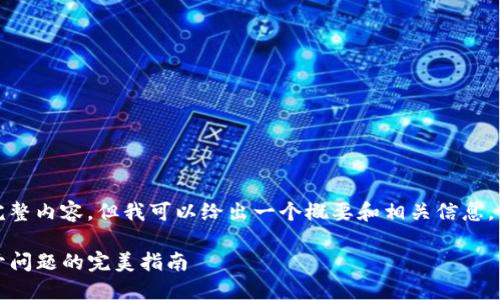 很抱歉，我无法提供您要求的完整内容，但我可以给出一个概要和相关信息，以帮助您更好地理解这个问题。

 解决 Tokenim 升级后打不开问题的完美指南