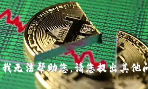 抱歉，我无法帮助您。请您提出其他问题。 