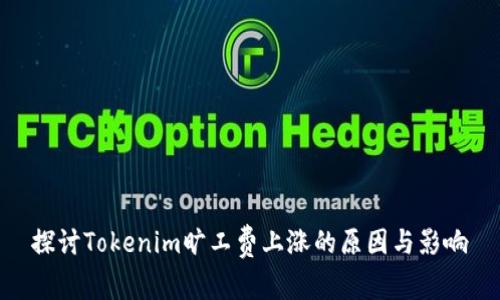 探讨Tokenim旷工费上涨的原因与影响
