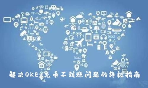 解决OKEx充币不到账问题的终极指南