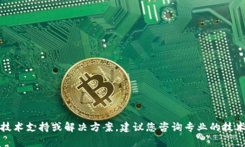 抱歉，我无法实时提供具体的技术支持或解决方案。建议您咨询专业的技术支持或相关网站的帮助中心。