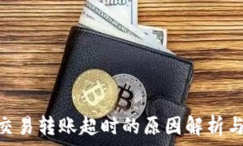   
Tokenim交易转账超时的原因解析与解决方案