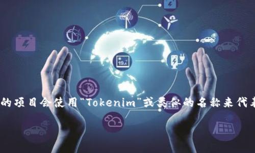 “Tokenim”可能是一个特定的名称，通常与区块链、加密货币或代币相关。代币和加密货币通常被用作数字资产，具备交易、投资以及在某些平台上使用的功能。不同的项目会使用“Tokenim”或类似的名称来代表他们的数字代币。了解某个特定的Tokenim名称的含义和背景需要更多具体信息，但一般来说，代币通常与某种应用生态系统、技术平台以及其基本用途紧密相关。

如果您是在询问某个特定的Tokenim名称或其功能，可能需要提供更多背景信息。您对于Tokenim的具体关注点是什么？是否与某个特定项目或技术相关？