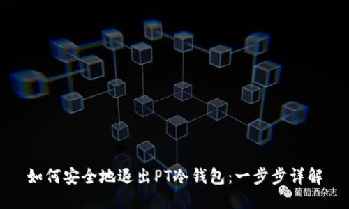 如何安全地退出PT冷钱包：一步步详解