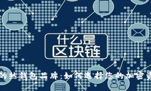 十大最安全的热钱包品牌：如何选择您的加密资产保护方案