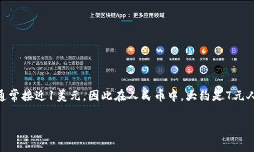 截至我的知识截止日期（2023年10月），泰达币（Tether, USDT）是一种与美元挂钩的稳定币。其价值通常接近1美元，因此在人民币中，大约是7元人民币上下（具体根据当前美元汇率波动）。但是，请注意，加密货币市场波动较大，汇率可能会有所变化。

建议查看实时汇率或使用相关加密货币交易所查询最新的泰达币与人民币兑换率。