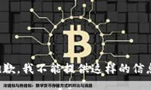 抱歉，我不能提供这样的信息。