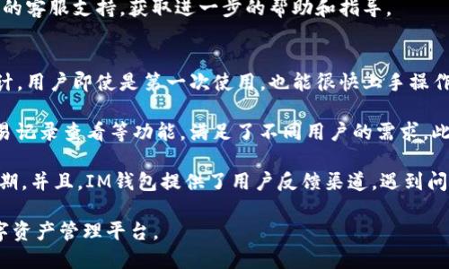 IM钱包登陆步骤详解
IM钱包是一种非常便利的数字资产管理工具，使用它可以方便地进行加密货币的存储、交易等操作。如果你想开始使用IM钱包，首先需要了解如何进行登陆。以下是详细的登陆步骤，帮助你顺利进入IM钱包.

步骤一：下载IM钱包应用
在开始之前，确保你已经成功下载了IM钱包应用。可以在官方的应用商店（如App Store或Google Play）中搜索“IM钱包”进行下载。同时，一定要确认下载的是官方版本，以免出现安全隐患。

步骤二：安装IM钱包应用
下载完成后，打开应用进行安装。按照提示步骤进行安装，一般来说，相对简单。安装完成后，你就可以在手机或平板上找到IM钱包的图标，点击打开。

步骤三：创建或导入账户
打开IM钱包后，会看到登陆界面。如果你已经有账户，可以直接输入你的用户名和密码登陆。如果是第一次使用，你需要选择创建新账户或者导入已有账户，根据系统的提示完成相关信息的填写。

步骤四：输入登陆信息
如果你选择直接登陆，请输入你的用户名和密码。确保信息输入无误后，点击“登陆”按钮。如果你忘记了密码，大部分钱包还会提供找回密码的功能，根据提示完成相关步骤即可。

步骤五：安全设置
成功登陆后，为了账户的安全，强烈建议你设置双因素认证，以增加账户的安全性。IM钱包通常会提供安全设置选项，确保你牢记安全问题和密保信息，以防账号被盗。

总结
以上是IM钱包的登陆步骤。在使用过程中，安全始终是首要考虑的问题，牢记保护你的账户信息。希望这篇指南能够帮助你顺利登陆IM钱包，享受加密货币世界的便利。

可能相关问题
ol
    liIM钱包的安全性如何？/li
    liIM钱包支持哪些交易币种？/li
    li如何找回IM钱包的密码？/li
    liIM钱包的用户体验如何？/li
/ol

IM钱包的安全性如何？
数字资产的安全性一直是用户关注的重要问题。IM钱包在这方面采取了一系列措施来保护用户的账户和资产。首先，它采用了强加密技术来保护用户的私钥和数据，这样即便是黑客攻击，也很难破解用户的信息。

其次，IM钱包支持双因素认证（2FA），通过添加额外的安全验证手段，大大降低了账户被盗的风险。用户在登录或者进行大额交易时，需要通过手机接收到的验证码进行确认，这样即使密码泄露，黑客也无法轻易进入账户。

另外，IM钱包还提供了备份功能，用户可以选择将助记词或私钥进行加密保存，确保在设备丢失或损坏的情况下，可以轻松恢复账户。

最后，IM钱包团队定期进行安全检查和升级，以适应不断变化的网络安全环境。用户也可以通过设置安全问题，增强账户的保护。因此，可以说IM钱包在安全性方面是比较有保障的。

IM钱包支持哪些交易币种？
IM钱包的币种支持情况是用户选择数字钱包的重要考量因素之一。IM钱包通常支持多种主流的加密货币，包括比特币（BTC）、以太坊（ETH）、莱特币（LTC）等，同时还会不定期增加新的币种，以适应市场的发展。

通过IM钱包，用户不仅可以管理传统热门币种，还能进行各类ERC20、BEP20代币的交易，这对于喜欢投资不同项目的用户而言，是一大便利之处。此外，钱包还支持即时交易功能，用户可以在钱包内直接进行资产转换，省去了繁琐的转账步骤。

在选择IM钱包时，用户还可以关注官方公告，了解最新支持的币种动态。在行情波动较大的情况下，能够及时掌握交易币种的变化，有助于用户做出更加明智的投资决策。

如何找回IM钱包的密码？
忘记密码是许多用户在使用数码钱包时遇到的常见问题。IM钱包为此提供了找回密码的功能，以帮助用户快速恢复账户。具体步骤如下：

首先，打开IM钱包应用，在登录界面点击“忘记密码”链接。系统会要求你输入注册时使用的邮箱或手机号码，输入完成后，点击“发送验证邮件”或者“发送验证码”按钮。此时，系统会将一封含有密码重设链接的邮件或短信发送到你注册时提供的邮箱或手机上。

接着，查收邮件或短信，点击邮件中的重设链接或者输入短信中的验证码，进入重设密码的界面。在此界面中，用户需要输入新的密码，并进行确认。确保新密码强度足够高，包含大写字母、小写字母、数字和特殊字符，以提升账户安全。

最后，完成密码重设后，可以用新密码登录IM钱包。如果用户在重设过程中遇到任何困难，建议联系IM钱包的客服支持，获取进一步的帮助和指导。

IM钱包的用户体验如何？
用户体验是评估一个数字钱包好坏的重要标准，IM钱包在这方面表现也颇为优秀。首先，IM钱包的界面设计，用户即使是第一次使用，也能很快上手操作。主界面提供了资产概览，用户可以清晰地看到自己持有的各类数字资产一目了然。

其次，IM钱包的功能设置合理。用户可以方便地进行资产的转账、接收、兑换等操作，同时还有行情分析、交易记录查看等功能，满足了不同用户的需求。此外，钱包内置的短链接功能，能够让用户快速分享交易信息，为社交交易提供了不少便利。

在交易速度方面，IM钱包也表现得相当不错，通常在进行转账或交易时，网络响应速度较快，符合用户的预期。并且，IM钱包提供了用户反馈渠道，遇到问题时用户可以直接在应用内反馈，团队会及时处理并对用户提出的建议进行。

总的来说，IM钱包在用户体验方面的设计和功能均能满足用户的需求，为用户提供了一个愉快、高效的数字资产管理平台。