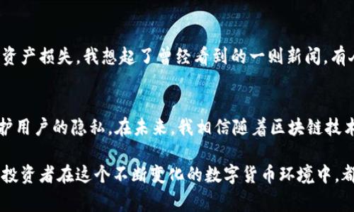 冷钱包（cold wallet）是指一种不连接互联网的加密货币钱包，用于存储加密资产，具有更高的安全性。与其相对的是热钱包（hot wallet），后者常常在线使用，容易受到黑客攻击。对于Token.im这一平台的冷钱包，它主要是针对用户的个人资产进行管理，并非公开的资产浏览工具。

冷钱包的基本概念
冷钱包是一种安全的数字资产存储方式。由于它与互联网断开连接，黑客很难侵入，更适合长期存储大额的加密资产。冷钱包通常有两个主要形式：硬件钱包和纸钱包。硬件钱包是一种专用设备，而纸钱包则是将私钥和公钥打印在纸上。

Token.im冷钱包的特点
Token.im是一款相对知名的数字货币钱包，支持多种加密货币的管理。作为冷钱包，Token.im强调用户的资产安全性与隐私保护。使用Token.im，不需要将私钥暴露在网络上，从而避免了潜在的网络攻击带来的安全隐患。

能否查看他人的余额
通常来说，冷钱包的设计目标是为了保护用户的隐私，因此，Token.im或其他冷钱包并不提供查看他人钱包余额的功能。即使是使用公钥，查看某一个钱包的余额并不是随便可以做到的。这与区块链的透明性有关，虽然所有交易都是公开记录在区块链上，但个人的私钥和具体信息是受保护的。

我的经验与感悟
在加密货币刚刚兴起的那几年，我对它的理解和现在截然不同。彼时，我对于数字货币的认识仅仅停留在表面，只知道它是一种新兴的投资方式。记得小时候，我对钱的概念也相当模糊，总是觉得有钱就能买到自己想要的东西，但没有意识到如何保护和管理这些资产的重要性。

随着时间的推移，我逐渐了解到了冷钱包的存在，也体验过不同钱包带来的安全感和便利感。尤其是在接触到Token.im的冷钱包后，我感受到了一种从未有过的安心。之前我总是担心自己的数字资产会被盗，冷钱包的使用让我能够以更放松的心态去操作和投资。

保护资产的重要性
在这个信息爆炸的时代，数字资产的安全变得尤为重要。通过冷钱包，我们不仅可以有效地防止黑客攻击，还可以避免很多因为操作失误导致的资产损失。我想起了曾经看到的一则新闻，有人在热钱包中因为错误操作，不小心将几乎所有的加密资产都转账到了错误的地址，无法找回。这些惨痛的教训让我更加坚信，冷钱包的必要性。

总结与前瞻
冷钱包如同一座坚固的堡垒，为我们的数字资产提供了强有力的保护。虽然Token.im等冷钱包没有提供查看他人余额的功能，但这也是为了保护用户的隐私。在未来，我相信随着区块链技术的不断发展，冷钱包会有更多的功能和。但无论技术如何进步，保护个人资产的意识始终是我们每一个投资者必须具备的基本素养。

在使用冷钱包的过程中，保持警惕与定期检查是必不可少的。通过了解自己的资产管理方式，我们能够更好地做出明智的投资决策。希望每一位投资者在这个不断变化的数字货币环境中，都能够找到最合适自己的保护方式，安全、稳健地完成投资之旅。