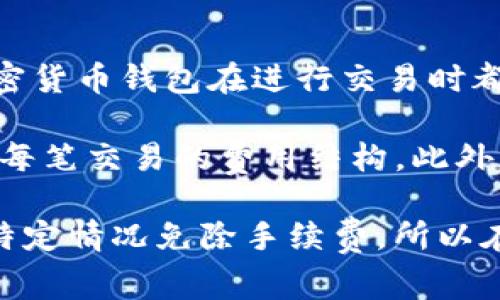关于Tokenim钱包是否有手续费的问题，可以根据其官方文档或用户协议来获取最新的信息。不过，一般来说，大多数加密货币钱包在进行交易时都会有一定的手续费，以支持网络或矿工费用。手续费的具体金额可能会根据网络拥堵情况、交易金额等因素而有所变化。

如果你在使用Tokenim钱包进行交易，建议查看该钱包的相关说明或直接在应用中查看手续费的相关信息，以确保了解每笔交易的费用结构。此外，你也可以访问Tokenim的官方网站或社交媒体渠道，获取最新的官方信息和用户反馈。

需要注意的是，不同的钱包平台和不同的加密货币，其手续费政策都可能不同，有些钱包可能提供更低的手续费或针对特定情况免除手续费，所以在选择钱包时，了解这些信息是非常重要的。