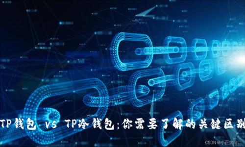 TP钱包 vs TP冷钱包：你需要了解的关键区别