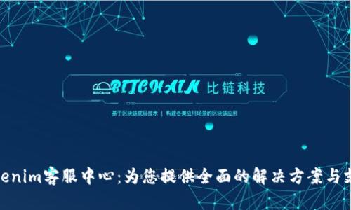 Tokenim客服中心：为您提供全面的解决方案与支持