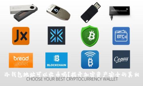 冷钱包地址可以收币吗？揭开加密资产安全的真相