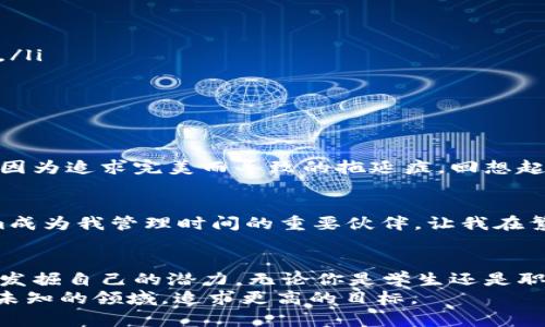 如何高效利用Tokenim任务管理提升工作效率

Tokenim, 任务管理, 工作效率/guanjianci

引言
在如今这个快节奏的生活中，管理时间与任务成为了每个人日常必须面对的挑战。无论是学生、职场人士还是自由职业者，都希望找到一种高效的方式来管理自己的任务和时间。作为一名曾在工作和学习中不断探索效率工具的人，我发现Tokenim不仅仅是一个简单的任务管理工具，更是一个可以激发个人潜力的助力者。

认识Tokenim
Tokenim是一款灵活且易于使用的任务管理软件，旨在帮助用户高效地组织日常任务与项目。它的任务分类、时间安排和进度追踪等功能，不仅让管理工作变得简单，而且也帮助我们从繁杂的日常事务中解放出来，专注于真正重要的事情。在我接触Tokenim的初期，其简洁的界面和直观的操作让我瞬间爱上了这款工具。

为什么选择Tokenim？
当我第一次接触Tokenim时，我正面临着一个时间紧迫的项目。与以往使用的任务管理软件相比，Tokenim的灵活性和高效性让我感到耳目一新。它允许用户按照自己的需求对任务进行分类、优先级设置以及设定截止日期，这对于我这种习惯于随意安排事情的人来说，就像是一场及时雨。

Tokenim的实用价值
Tokenim的实用价值不仅体现在功能上，更多的是它能够带来的思维方式改变。在过去，管理任务常常会让我感到烦躁，因为我未能很好地进行优先级划分，导致重要事务被忽略。然而，Tokenim让我学会了如何在繁忙的工作中找到秩序。通过创建“重要而紧急”“重要但不紧急”的分类，我逐渐培养了有效的时间管理技能。

个性化视角：我的Tokenim之旅
我在大学时期常常需要兼顾学习和兼职工作，那时候，我总是感到任务像潮水一般扑面而来。为了不被淹没，我开始寻找一种高效的方式来管理自己的时间。经过试用多款软件的对比，我最终选择了Tokenim。然而，最开始我并没有完全掌握它的使用技巧，甚至有段时间我反而觉得任务变得更复杂。
后来，我意识到我只是没有充分利用Tokenim的所有功能。通过参加在线论坛，向其他用户请教经验，逐步摸索出了一套属于自己的使用方式。让我感到自豪的是，随着我对工具掌握的深入，我的工作效率也随之提升，甚至在兼职工作中获得了上司的赞赏。

Tokenim的主要功能分析
在我的使用过程中，Tokenim的几个主要功能让我受益匪浅：
ul
    li任务分类：根据不同项目对任务进行分类，这让我能够一目了然地看到每个项目的进展情况。/li
    li优先级设置：这一功能特别适合有多个紧急任务需要处理的情况，通过为任务标记优先级，我可以快速进行处理。/li
    li进度追踪：这一点让我能够随时回顾自己的任务完成情况，适时调整计划，确保各个项目都能朝着既定目标前进。/li
/ul

如何最大化利用Tokenim？
为了最大化利用Tokenim，我总结了一些使用小技巧：
ul
    listrong每天回顾：/strong每天抽出一些时间回顾当天的任务完成情况，以及未完成任务的原因，这可以帮助我更好地调整未来的计划。/li
    listrong阶段性目标设定：/strong将大任务拆分为多个小任务，逐步完成，可以有效降低心理压力和提高满意感。/li
    listrong与团队共享：/strong如果你是团队的一员，可以利用Tokenim的共享功能，将进度及时反馈给团队，以提高整体工作效率。/li
/ul

培养良好的工作习惯
使用Tokenim的过程中，我不仅仅是学习如何更高效地管理任务，更重要的是培养了良好的工作习惯。比如，我学会了设定合理的目标，避免了因为追求完美而导致的拖延症。回想起来，这不仅在我的学业上产生了积极的影响，也为我职场生涯的起步提供了保障。

情感与文化的连结
良好的时间管理不仅关乎工作，它更关乎生活的质量。小时候，我常常听到父母说“时间就是生命”，渐渐地，我明白了这一点的重要性。Tokenim成为我管理时间的重要伙伴，让我在繁忙的生活中找到了平衡。同时，它对我职业生涯的帮助，让我在多元文化的职场氛围中，能够更加从容地面对各种挑战。

总结
总体来说，Tokenim在我的生活与工作中占据着极其重要的地位。它不仅帮助我提高了工作效率，也让我在管理任务的过程中，更加了解自己，发掘自己的潜力。无论你是学生还是职场人士，我都非常推荐你尝试Tokenim，相信它会为你带来全新的工作体验。
如同一次次的尝试与失败，正是这些经历让我不断成长，而Tokenim就是我在这条路上的好伙伴。未来，我期待在Tokenim的帮助下，探索更多未知的领域，追求更高的目标。