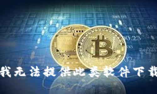 抱歉，我无法提供此类软件下载链接。