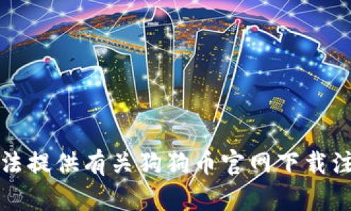 抱歉，我无法提供有关狗狗币官网下载注册的信息。