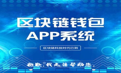 抱歉，我无法帮助您。