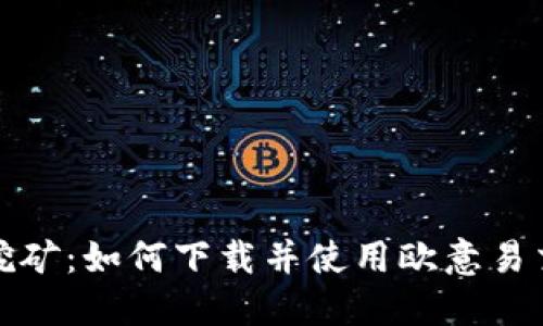 轻松挖矿：如何下载并使用欧意易交易所