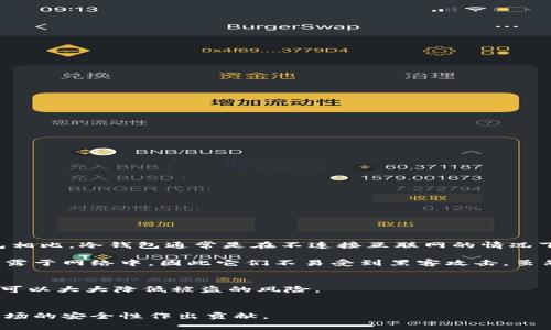 冷钱包通常被称为“冷存储”或“冷钱包”。它是一种加密货币存储方式，与在线（热）钱包相比，冷钱包通常是在不连接互联网的情况下进行操作，从而提供更高的安全性。冷钱包的类型包括硬件钱包和纸钱包等。

这种钱包非常适合那些希望长期安全存储其加密货币的人士。由于冷钱包不会直接暴露于网络中，因此它们不易受到黑客攻击。虽然交易可能涉及到将资产转移到线上环境进行操作，但冷钱包本质上能有效降低风险。

### 补充信息：
- **硬件钱包**：例如 Ledger 和 Trezor，这些设备具备安全芯片和密码保护功能，可以大大降低被盗的风险。
- **纸钱包**：将私钥和公钥印刷在纸张上，尽量避免电子设备的接触。

冷钱包的使用可以帮助用户更好地管理和保护他们的加密资产，同时也对加密货币市场的安全性作出贡献。