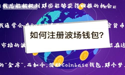   如何高效安全地下载并使用Coinbase钱包 / 
 guanjianci Coinbase, 钱包, 加密货币 /guanjianci 

引言：加密货币的新时代
在我年轻的时候，加密货币这个词并不常见，人们对数字货币的了解几乎为零。而如今，随着比特币、以太坊等虚拟货币的崛起，人们开始意识到它们的潜力和未来。我有许多朋友已经开始投资加密货币，但要让他们了解到如何安全地管理这些资产，却是一件不容易的事。最近，我发现了一个非常有用的工具——Coinbase钱包，它不仅操作简单，而且安全可靠。

什么是Coinbase钱包？
Coinbase钱包是一个允许用户存储、发送和接收加密货币的数字钱包。它支持多种数字货币，包括比特币、以太坊以及其他许多杰出的加密资产。与其他加密货币钱包不同的是，Coinbase钱包不仅可以单独使用，还可以与Coinbase交易平台相连接，这让用户可以随时监控他们的资产变化。说到这里，我想起了我第一次尝试使用虚拟钱包的经历，那时我对这个新世界充满期待，却又无比紧张。

下载Coinbase钱包的步骤
许多人在下载应用程序时感到迷茫。其实，下载Coinbase钱包是一个非常简单的过程。以下是你的逐步指南：
ol
  li访问Coinbase官网或应用商店（iOS和Android均可）。/li
  li在搜索框中输入“Coinbase钱包”，找到官方版并点击下载。/li
  li安装完成后，打开应用并选择“创建新账户”。/li
  li按照指示，输入你的电子邮件地址，设置一个强密码，并确保你记录下这个信息。/li
  li接下来，系统会要求你进行身份验证，以确保账户的安全性，你可以通过手机短信或电子邮件完成验证。/li
  li一旦完成验证，你就可以成功登录并使用你的Coinbase钱包了。/li
/ol
回忆起我当初下载钱包时的那种期待，现在看来还是很激动的。伴随着应用的安装，我看到我真正进入了一个新世界，充满了可能性和希望。

安全性与实用性
安全性在数字资产管理中是极其重要的。Coinbase钱包为用户提供了多重保护措施，如两步验证（2FA），硬件钱包支持以及通过私钥进行安全管理。曾经，我的一个朋友因为使用不安全的交易所而遭受过资产损失，因此我十分重视这一点。在使用Coinbase钱包的过程中，我深知它所提供的安全措施让我更加安心。

如何使用Coinbase钱包进行交易
h4发送和接收加密货币/h4
使用Coinbase钱包发送和接收加密货币也非常简单。你只需点击“发送”或“接收”按钮，输入对方的钱包地址或二维码，并确认金额。我第一次向我的一个老朋友发送比特币时，内心既忐忑又兴奋，像是在寄送一个重要的礼物一样。

h4投资和交易的优势/h4
利用Coinbase钱包的用户可以快速进行小额投资与交易，甚至可以随时查看市场动态。对于我来说，持续观察市场时机是非常重要的，而Coinbase钱包提供的实时价格信息让我总能捕捉到那些能够获得回报的机会。

社区和资源支持
Coinbase钱包并不仅仅是一个工具，它还拥有一个庞大的社区支持系统。论坛、社交媒体以及Coinbase官方培训资源都是潜在用户可以利用的绝佳学习平台。就我个人而言，我通常会在Reddit和Twitter上关注加密货币领域的大咖，学习到很多有用的知识和信息。

个人化的体验与成长
随着我在Coinbase钱包的使用和学习，我逐渐建立起了一种对加密货币的理解和信任。这种信任不仅仅是对钱包本身的信任，更是对这个充满可能性的新世界的信任。无论是市场的波动还是资产管理的挑战，我都能在这个过程中找到自己的节奏，待价而沽，逐步增长我的投资组合。

结语：带着梦想与希望前行
在数字货币如此迅猛发展的今天，掌握金融科技的工具是每个人都应该考虑的事情。Coinbase钱包无疑是一个非常值得尝试的选择。记得我小时候总梦想拥有一个属于自己的“金库”，而如今，借助Coinbase钱包，那个梦正一步步变为现实。当我看到自己在钱包中记录下的每一次成功交易，我都感到无比的自豪与满足。希望每个人都能在这个属于数字资产的新时代，找到属于自己的那份成功。