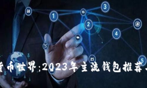 探索数字货币世界：2023年主流钱包推荐与实用指南