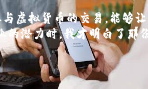 注册虚拟币账号是进入加密货币世界的重要一步，以下是一个详细的步骤指南，帮助你安全而顺利地完成注册。

第一步：选择合适的交易所
首先，你需要选择一个适合自己的虚拟币交易所。市场上有很多种选择，例如币安（Binance）、火币（Huobi）、Coinbase等。选择的时候可以考虑以下几个因素：
ul
    listrong安全性：/strong查看交易所是否有良好的安全记录，比如以前是否发生过黑客攻击等问题。/li
    listrong用户体验：/strong交易所的界面是否友好，注册流程是否简单，是否有移动端应用。/li
    listrong支持的币种：/strong你想要交易的虚拟币种类是否受支持。/li
    listrong手续费：/strong每笔交易的手续费是否在可接受范围内。/li
/ul

第二步：准备所需信息
在注册之前，你需要准备一些基本信息，这些信息通常包括：
ul
    li有效的邮箱地址/li
    li手机号码（用于双重认证）/li
    li身份证明文件扫描件（根据交易所要求，可能包括护照、驾照等）/li
/ul
我记得当我第一次注册的时候，也准备了很多文件，仿佛自己是在申请某种重要的许可证，心中充满了期待与好奇。

第三步：访问交易所官网并注册
找到你所选择的交易所官方网站，点击“注册”按钮，通常在网页的右上角。接着按照提示输入你的邮箱和设置密码。在这里，建议你使用强密码，包含字母、数字和符号，以确保账号的安全。

第四步：验证邮箱和手机
注册后，你会收到一封来自交易所的验证邮件，点击邮件中的链接来验证你的邮箱地址。同时，你的手机也会收到一条验证码短信，输入验证码完成手机验证。这一步骤可以帮助保护你的账户，防止未经授权的访问。

第五步：身份验证
大多数交易所要求用户进行身份验证，以符合当地法规。这个过程可能涉及上传你的身份证明文件和自拍照。虽然这个过程可能会让人有些不耐烦，但它的目的是为了增加账户的安全性和合法性。记得在拍照时确保充足的光线，让所有信息清晰可见。

第六步：设置安全措施
身份验证完成后，建议立即设置双重认证（2FA）。这种额外的安全措施可以有效防止黑客入侵你的账户。我记得我开启双重认证后，心里总是踏实许多，感觉像是给自己的钱包加了一把锁。

第七步：充值和交易
现在，你的虚拟币账户已经注册完毕，可以开始充值和交易了。大部分交易所允许通过银行转账、信用卡或其他方式进行充值。根据你的需求选择合适的方式充值后，就可以开始购买你感兴趣的虚拟币了。

注意事项
注册虚拟币账号时，安全意识一定要强。以下是一些小建议：
ul
    li定期更改密码，不要使用相同的密码用于多个网站。/li
    li警惕钓鱼网站和邮件，确保访问的始终是官方网站。/li
    li如果长时间不使用账户，可考虑将资产转移到冷钱包中，进一步保护你的数字资产安全。/li
/ul

总结
注册虚拟币账号的过程虽然看似繁琐，但却是进入这个快速发展的领域的第一步。在这个数字化时代，了解和参与虚拟货币的交易，能够让我们在某种程度上掌握未来金融的脉动。
我小时候就在想，为什么人们会将这么多时间和精力投入到虚拟资产上。如今，当我亲自参与其中，发觉这个行业的潜力时，我才明白了那份热情是多么重要。希望你的虚拟币之旅也是充满探索和惊喜的！

这就是注册虚拟币账号的一些基本步骤与注意事项，希望能给你提供帮助和参考。