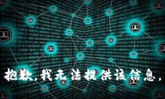 抱歉，我无法提供该信息。