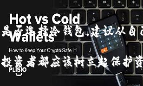 GEC冷钱包，全称为“Genuine E-Currency Cold Wallet”，是一种数字货币的存储解决方案，专门用于保护用户的加密资产不受在线威胁和黑客攻击。与热钱包（即在线钱包）不同，冷钱包通常不与互联网连接，从而大大降低了被攻击的风险。

在数字货币的世界中，安全性是一个至关重要的问题。许多投资者和用户会选择将大部分资产存放在冷钱包中，以保护其财富。冷钱包通常以硬件设备的形式存在，或者以纸质钱包的形式展现。以下是对GEC冷钱包的一些详细介绍。

什么是冷钱包

冷钱包是一种用于存储加密货币的方式，它不与互联网连接。这意味着冷钱包可以防止黑客攻击和病毒感染，从而保护用户的数字资产。最常见的类型有硬件钱包和纸钱包。硬件钱包是专门的设备，通常表现为USB驱动器，可以安全地存储私钥，而纸钱包是用户自行生成并打印出来的私钥和地址。

与热钱包的区别

热钱包是与互联网连接的数字钱包，通常用于日常交易。在快速转换资产时，它们提供了便利，但同时也容易受到攻击。冷钱包则通过物理隔离提供额外的安全性，适合长期投资者使用。为了更好地理解这两者的区别，我们可以想象热钱包就像是一张放在口袋里的信用卡，随时可以取用，但也容易丢失。冷钱包则像是一个银行保险箱，虽然取出资产需要一些步骤，但能大大降低被盗的风险。

GEC冷钱包的优势

对于加密货币投资者来说，GEC冷钱包提供了一系列独特的优势：
ul
    listrong安全性：/strong由于不与网络连接，冷钱包本质上是免于网络攻击的。/li
    listrong简单易用：/strong用户只需一台电脑或手机连接到硬件钱包，就可以轻松管理和查看资产。/li
    listrong多种加密货币支持：/strong大部分现代冷钱包支持多种类型的加密货币，提供广泛的选择。/li
    listrong灾难恢复：/strong大多数冷钱包提供备份方案，确保用户可以在设备丢失或损坏的情况下恢复资产。/li
/ul

使用GEC冷钱包的步骤

尽管GEC冷钱包的使用相对简单，但为了确保安全，遵循一些基本步骤是必要的：
ol
    listrong选择合适的硬件钱包：/strong市面上有多种冷钱包品牌，选择时务必查看安全性和用户评价。/li
    listrong生成钱包地址：/strong按照说明书创建一个新的钱包地址，确保记录好备份信息。/li
    listrong转移资产：/strong一旦你的冷钱包设置完成，可以将资产从热钱包或交易所转移到冷钱包地址。/li
    listrong妥善保管：/strong确保冷钱包存放在安全的地方，避免随意分享私钥信息。/li
/ol

个人体验和观点

在我接触加密货币的初期，我也是通过热钱包来管理我的资产，那时候我并没有意识到安全的重要性。一次意外，我的热钱包差点被黑客攻击，让我开始重视资产的保护。后来我决定投资购买一款硬件冷钱包。记得那时的兴奋感，打开设备的时候满怀期待，那种能够将我的资产安全存储的信心真是无与伦比。

在使用GEC冷钱包的过程中，我体会到了安全感与便利性的平衡。每次需要转账时，我都会细心核对每一个数字，确保没有错误。这样的过程让我对资产管理有了更深刻的认识。虽然使用冷钱包时需要一定的技术背景，但我相信，只要有耐心，任何人都能掌握这项技能。

总结

GEC冷钱包为那些希望安全保存加密资产的用户提供了极大的便利。通过实现与互联网的物理隔离，它保障了资产的安全，是加密货币世界中不可或缺的一环。如果你现在仍在犹豫是否选择冷钱包，建议从自己的资产规模、使用习惯出发，做出符合自身需求的选择。安全永远是第一位的，只有确保了资产的安全，才能在加密货币的旅程中，走得更远。

我相信未来无论技术如何发展，像GEC冷钱包这样的安全存储解决方案都将继续发挥着重要的作用。随着越来越多的人进入加密货币市场，我们的安全意识也应该同步提升，每一个投资者都应该树立起保护资产的意识，了解使用冷钱包的必要性。希望我的分享能让你对GEC冷钱包有更深入的理解，开启你安全投资的旅程。