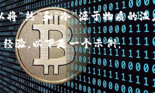 根据你的问题，“钱包是热还是冷”，这是一个有趣且寓言性的提问，可以引发很多思考和讨论。我们可以将“热”和“冷”源于物质的温度，但在日常生活中，其实钱包的“温度”可以引申为经济状况、消费心态以及财务管理等多方面的问题。

为了更好地探讨这个话题，我们可以设立一个，强调其中的实用价值，同时提供一些有用的信息和个人经验。以下是一个示例：

钱包的温度：热还是冷，智慧消费与理性投资的博弈