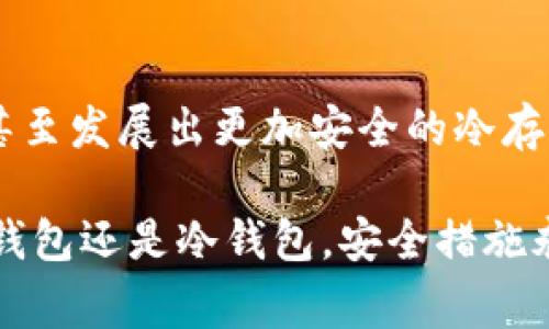 比特派（Bitpie）是一款相对知名的数字货币钱包应用，主要用于管理各种加密资产。冷钱包（Cold Wallet）是相较于热钱包（Hot Wallet）的一种安全存储方式，通常用于保存大量数字货币，确保其不易受到黑客攻击或其他在线风险的影响。然而，比特派本身并不是一种硬件钱包，因此其功能是否支持“冷钱包”需要我们进一步探讨。

比特派的功能介绍
比特派是一款集成了多种区块链资产管理的移动钱包。用户可以在其平台上存储、转账和交易不同种类的加密货币。比特派支持以太坊、比特币等多种主流数字资产，使得用户能够更加方便地进行数字货币管理。

冷钱包的概念
冷钱包是指不直接连接到互联网的存储方式，通常包括硬件钱包、纸钱包等。这些设备或介质让用户能安全存储其数字资产，防止黑客攻击和在线欺诈。与之相对应的热钱包则是常常在线的应用程序，相对来说风险更高。

比特派是否可以用作冷钱包？
首先，重要的是要澄清，比特派本质上是一个热钱包，不同于传统意义上的冷钱包。尽管它具有较高的安全性，并提供了多重签名和安全备份功能，但用户存储在比特派中的私钥仍然存储在联网的设备上。
不过，比特派提供的“离线转账”功能可以视为一种冷钱包的变种。在这种情况下，用户可以在一个没有网络连接的设备上生成转账签名，然后将签名发送到在线设备进行广播。这种方式虽然不是真正意义上的冷钱包，但较大程度地减少了资产被盗的风险。

个人经验分享
我自己在使用比特派的时候，曾经对其安全性产生过疑虑。记得有一次，我的朋友在微博上分享了一个关于某个热钱包被黑客攻击的故事，这让我非常紧张。我当时也使用比特派，尽管它提供了相对良好的安全性，但我还是决定将大部分数字资产转移到一个硬件钱包中。通过这个过程，我意识到数字资产的安全存储是多么重要。

如何安全使用比特派钱包
如果你决定使用比特派或其他热钱包，以下是一些安全使用的建议：
ul
  li定期备份钱包数据，以防丢失或损坏。/li
  li启用双重身份验证，增加账户安全性。/li
  li尽量避免在公共Wi-Fi下进行交易，确保网络的安全性。/li
  li定期更新应用程序，获取最新的安全补丁。/li
/ul

总结：使用比特派的利与弊
比特派作为一个移动钱包，对于那些新手和轻度用户来说，是一个很好的选择。它的界面友好、操作简单，适合进行小额交易或管理多种数字资产。然而，对于持有大量比特币或以太坊的用户，依靠比特派作为主要存储方式可能风险较高。在这种情况下，硬件钱包依然是个更安全的选择。

未来的趋势与期待
在区块链技术和数字货币日益普及的今天，用户对安全的要求愈发严格。未来的数字资产管理钱包，可能会不断增强其安全性。如增加更多的离线功能，甚至发展出更加安全的冷存储技术。这让我对数字货币的未来充满期待。

在经历了市场的波动与安全隐患后，我希望所有的数字货币投资者都能在安全与收益之间找到一个平衡点，科学地管理自己的数字资产。不论是选择热钱包还是冷钱包，安全措施永远是第一位的。