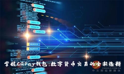 掌握CGPay钱包：数字货币交易的全新选择