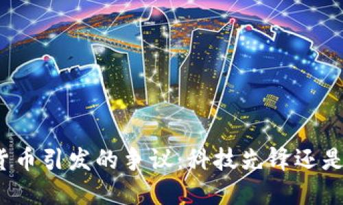 加密数字货币引发的争议：科技先锋还是投机泡沫？